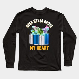 Beer Never Broke My Heart Funny Beer Lovers Long Sleeve T-Shirt